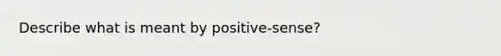 Describe what is meant by positive-sense?