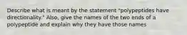 Describe what is meant by the statement "polypeptides have directionality." Also, give the names of the two ends of a polypeptide and explain why they have those names