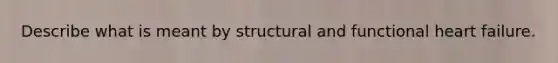 Describe what is meant by structural and functional heart failure.