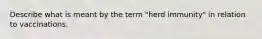 Describe what is meant by the term "herd immunity" in relation to vaccinations.