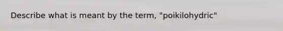 Describe what is meant by the term, "poikilohydric"