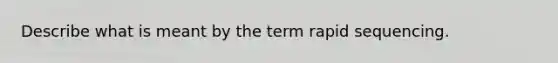 Describe what is meant by the term rapid sequencing.