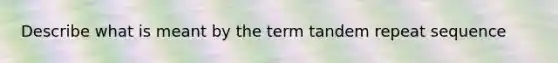 Describe what is meant by the term tandem repeat sequence