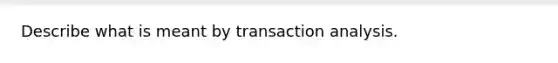 Describe what is meant by transaction analysis.