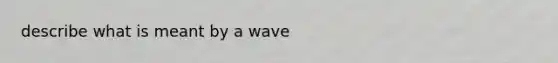 describe what is meant by a wave