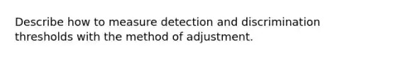 Describe how to measure detection and discrimination thresholds with the method of adjustment.