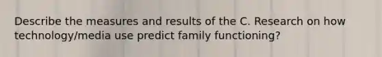 Describe the measures and results of the C. Research on how technology/media use predict family functioning?