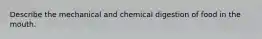 Describe the mechanical and chemical digestion of food in the mouth.