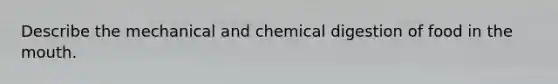 Describe the mechanical and chemical digestion of food in the mouth.