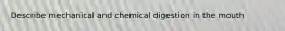 Describe mechanical and chemical digestion in the mouth