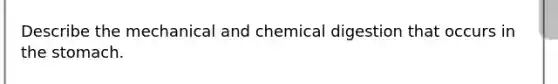 Describe the mechanical and chemical digestion that occurs in <a href='https://www.questionai.com/knowledge/kLccSGjkt8-the-stomach' class='anchor-knowledge'>the stomach</a>.