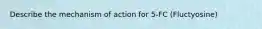 Describe the mechanism of action for 5-FC (Fluctyosine)