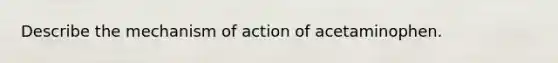 Describe the mechanism of action of acetaminophen.