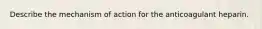 Describe the mechanism of action for the anticoagulant heparin.