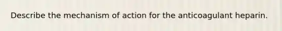 Describe the mechanism of action for the anticoagulant heparin.