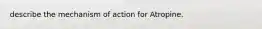 describe the mechanism of action for Atropine.