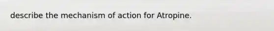 describe the mechanism of action for Atropine.