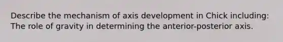 Describe the mechanism of axis development in Chick including: The role of gravity in determining the anterior-posterior axis.