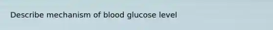 Describe mechanism of blood glucose level