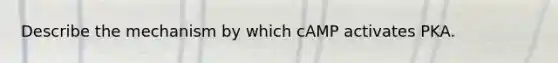 Describe the mechanism by which cAMP activates PKA.