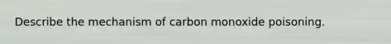 Describe the mechanism of carbon monoxide poisoning.