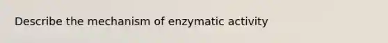 Describe the mechanism of enzymatic activity