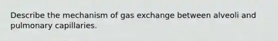 Describe the mechanism of <a href='https://www.questionai.com/knowledge/kU8LNOksTA-gas-exchange' class='anchor-knowledge'>gas exchange</a> between alveoli and pulmonary capillaries.