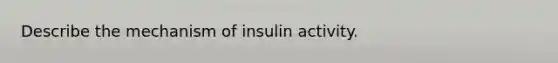 Describe the mechanism of insulin activity.