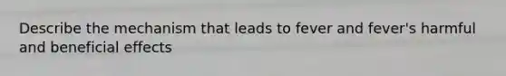 Describe the mechanism that leads to fever and fever's harmful and beneficial effects