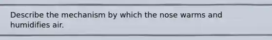 Describe the mechanism by which the nose warms and humidifies air.
