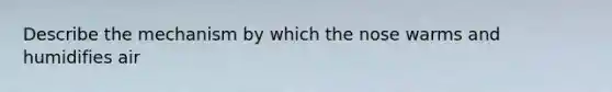 Describe the mechanism by which the nose warms and humidifies air