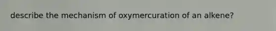 describe the mechanism of oxymercuration of an alkene?