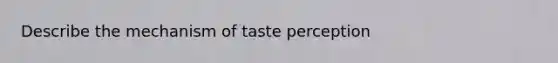 Describe the mechanism of taste perception