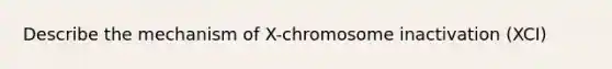 Describe the mechanism of X-chromosome inactivation (XCI)