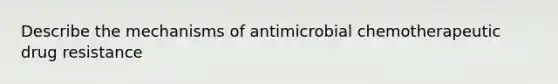 Describe the mechanisms of antimicrobial chemotherapeutic drug resistance