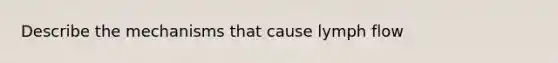 Describe the mechanisms that cause lymph flow