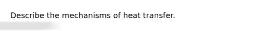 Describe the mechanisms of heat transfer.