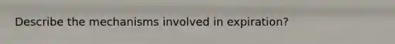 Describe the mechanisms involved in expiration?