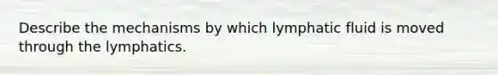 Describe the mechanisms by which lymphatic fluid is moved through the lymphatics.