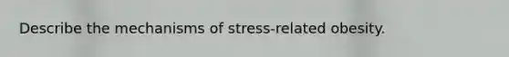 Describe the mechanisms of stress-related obesity.