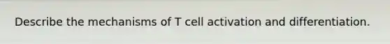 Describe the mechanisms of T cell activation and differentiation.