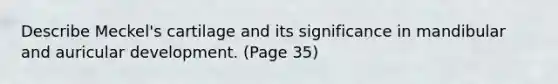 Describe Meckel's cartilage and its significance in mandibular and auricular development. (Page 35)