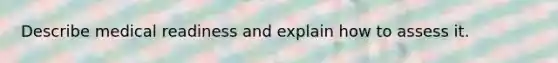 Describe medical readiness and explain how to assess it.