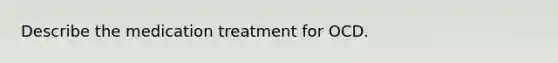 Describe the medication treatment for OCD.