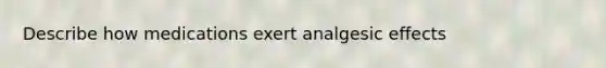 Describe how medications exert analgesic effects