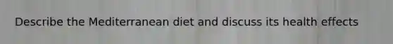 Describe the Mediterranean diet and discuss its health effects