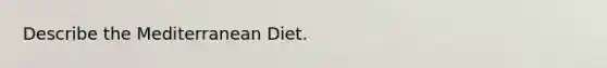 Describe the Mediterranean Diet.