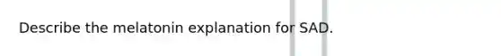 Describe the melatonin explanation for SAD.