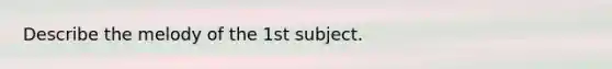 Describe the melody of the 1st subject.