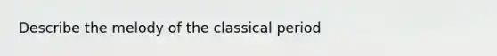 Describe the melody of the classical period